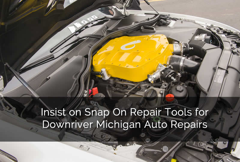 Insist on Snap On Repair Tools for Downriver Michigan Auto Repairs