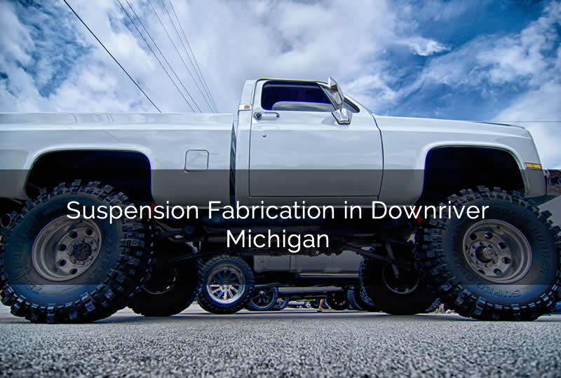 Suspension Fabrication in Downriver Michigan