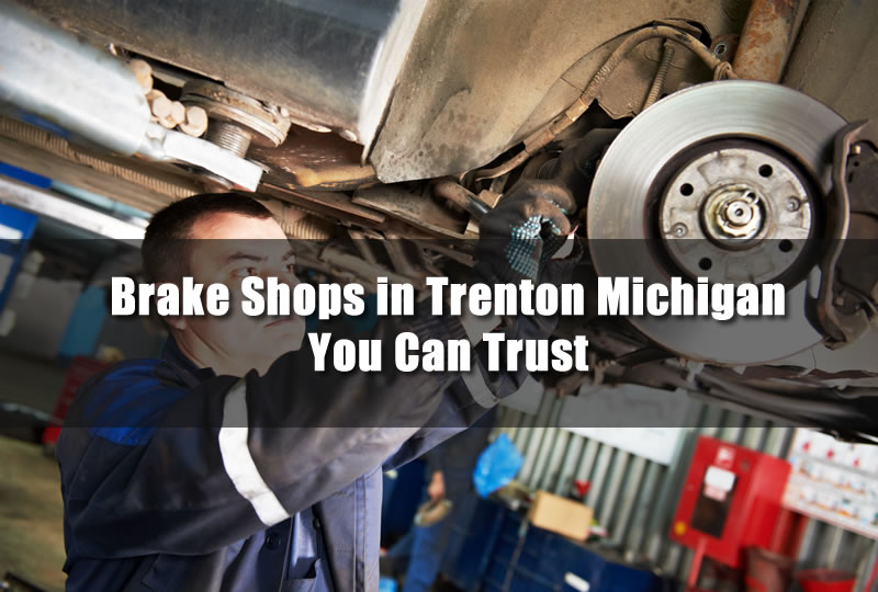Brake Shops in Trenton Michigan You Can Trust