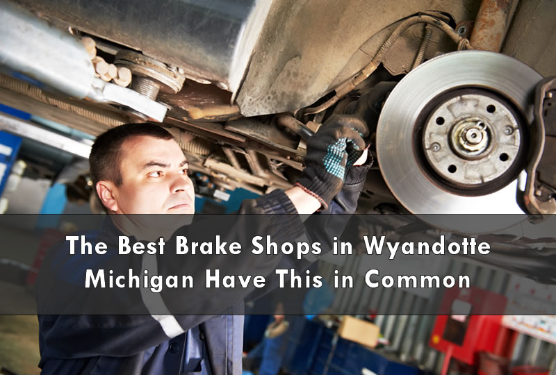 The Best Brake Shops in Wyandotte Michigan Have This in Common