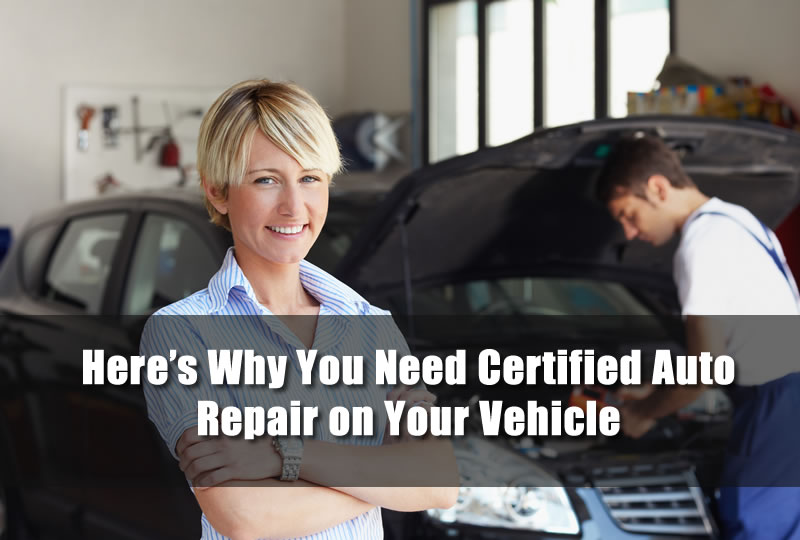 Here's Why You Need Certified Auto Repair on Your Vehicle