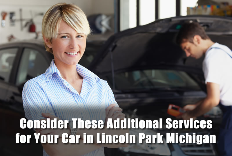 Consider These Additional Services for Your Car in Lincoln Park Michigan