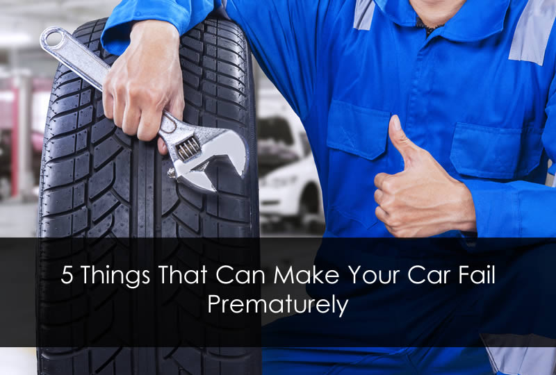 5 Things That Can Make Your Car Fail Prematurely