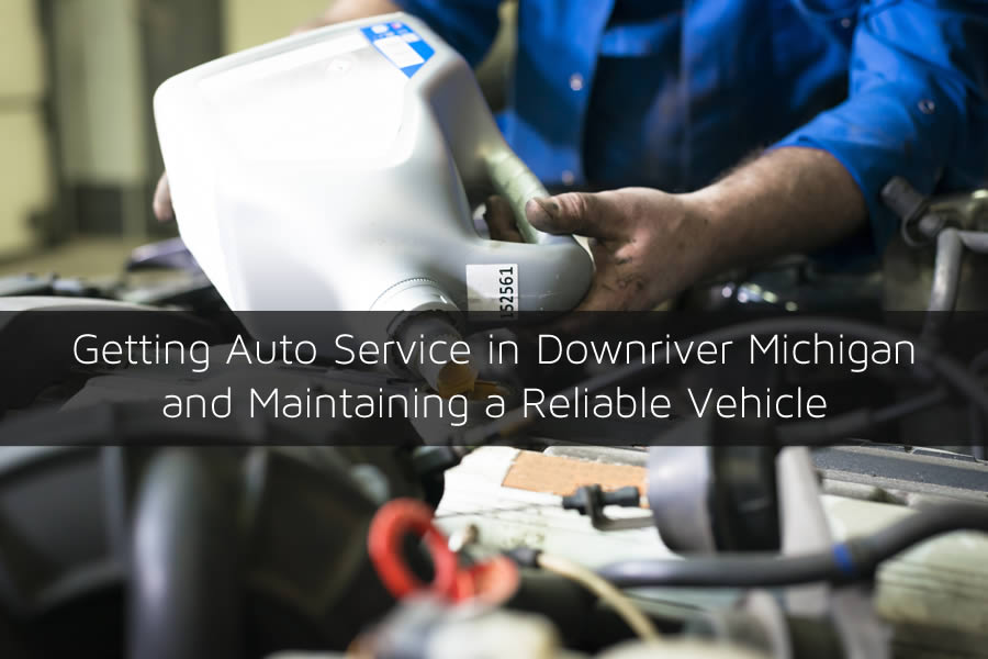 Getting Auto Service in Downriver Michigan and Maintaining a Reliable Vehicle