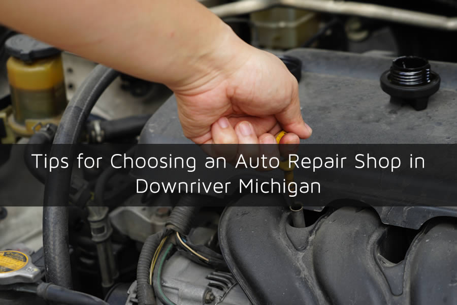 Tips for Choosing an Auto Repair Shop in Downriver Michigan