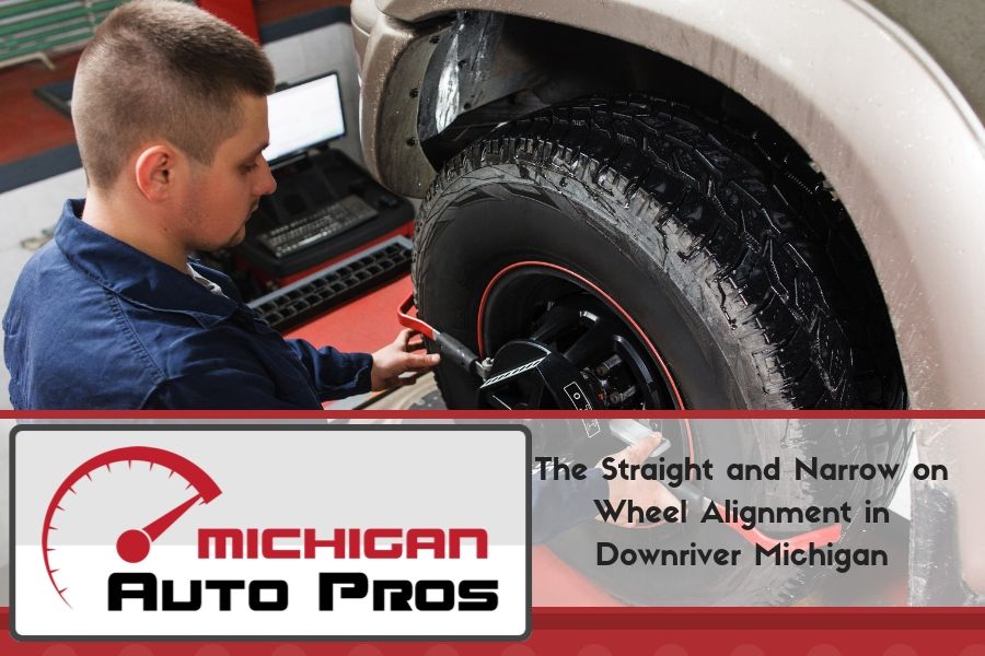 The Straight and Narrow on Wheel Alignment in Downriver Michigan