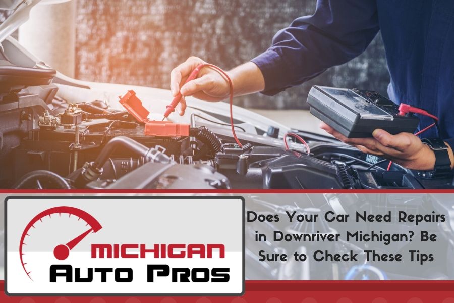 Does Your Car Need Repairs in Downriver Michigan? Be Sure to Check These Tips