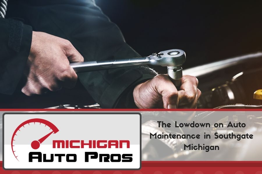 The Lowdown on Auto Maintenance in Southgate Michigan